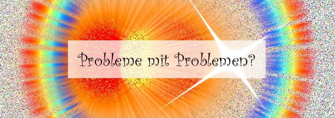 Wie Du anfängst, Dein Problem mit den Problemen zu lösen!